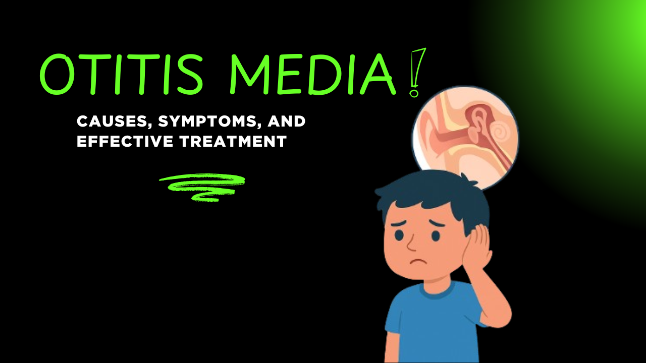 Otitis Media: Causes, Symptoms, and Effective Treatment